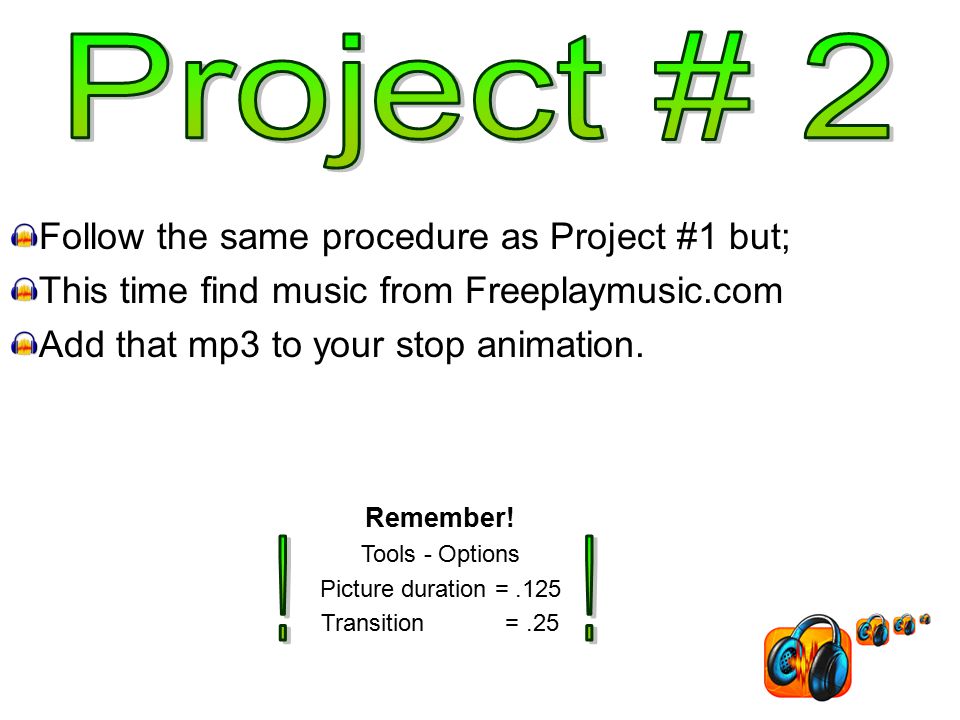Follow the same procedure as Project #1 but; This time find music from Freeplaymusic.com Add that mp3 to your stop animation.