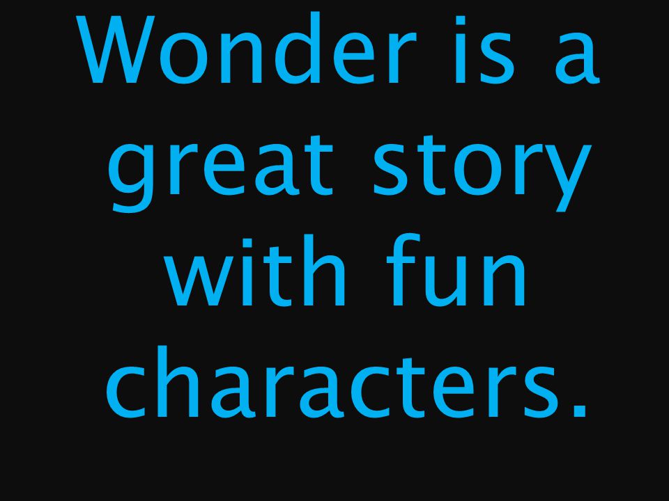 Wonder is a great story with fun characters.