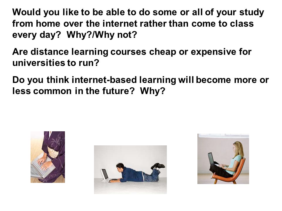 Would you like to be able to do some or all of your study from home over the internet rather than come to class every day.