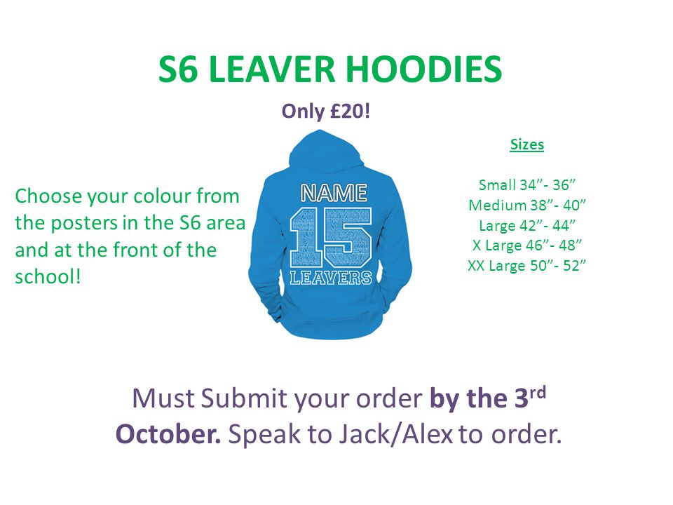 S6 LEAVER HOODIES Must Submit your order by the 3 rd October.