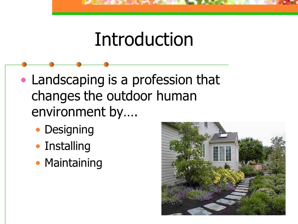 Introduction Landscaping is a profession that changes the outdoor human environment by….