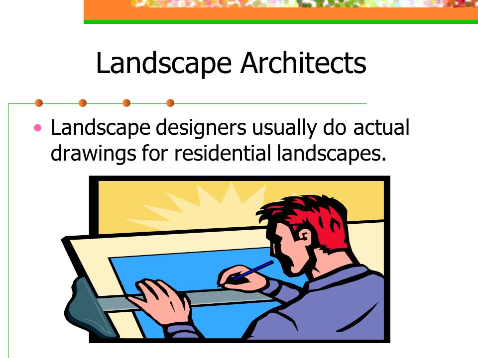 Landscape Architects Landscape designers usually do actual drawings for residential landscapes.