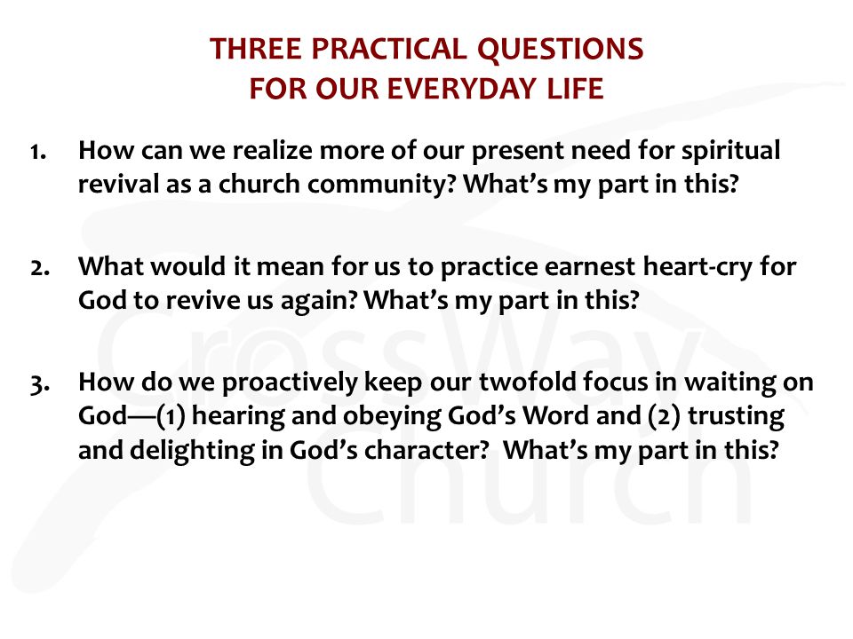 THREE PRACTICAL QUESTIONS FOR OUR EVERYDAY LIFE 1.How can we realize more of our present need for spiritual revival as a church community.