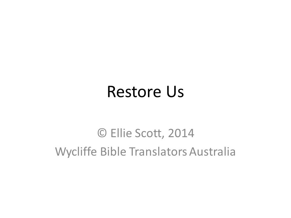 Restore Us © Ellie Scott, 2014 Wycliffe Bible Translators Australia