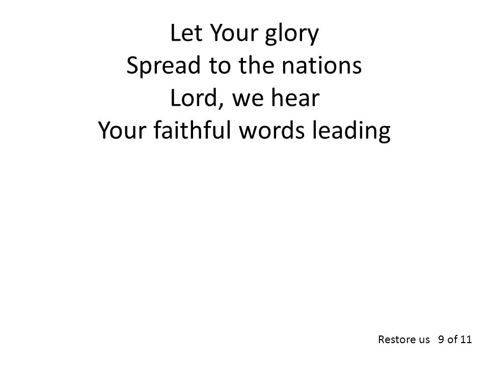 Let Your glory Spread to the nations Lord, we hear Your faithful words leading Restore us 9 of 11