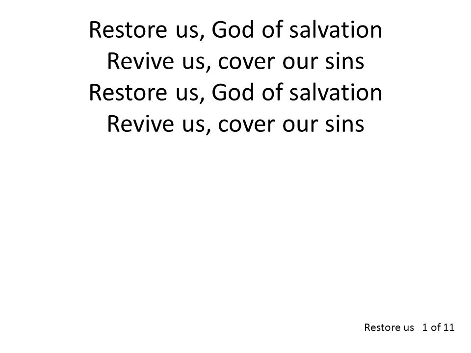 Restore us, God of salvation Revive us, cover our sins Restore us 1 of 11
