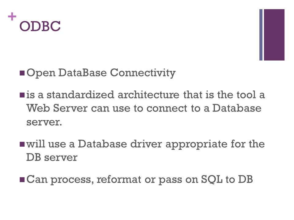 + ODBC Open DataBase Connectivity is a standardized architecture that is the tool a Web Server can use to connect to a Database server.