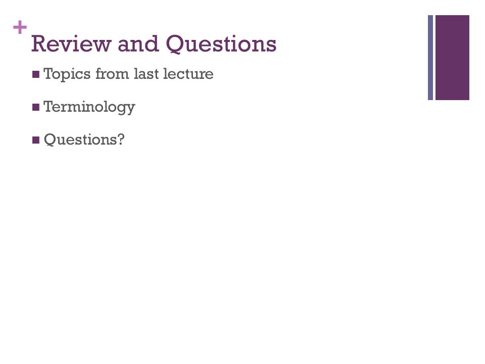 + Review and Questions Topics from last lecture Terminology Questions