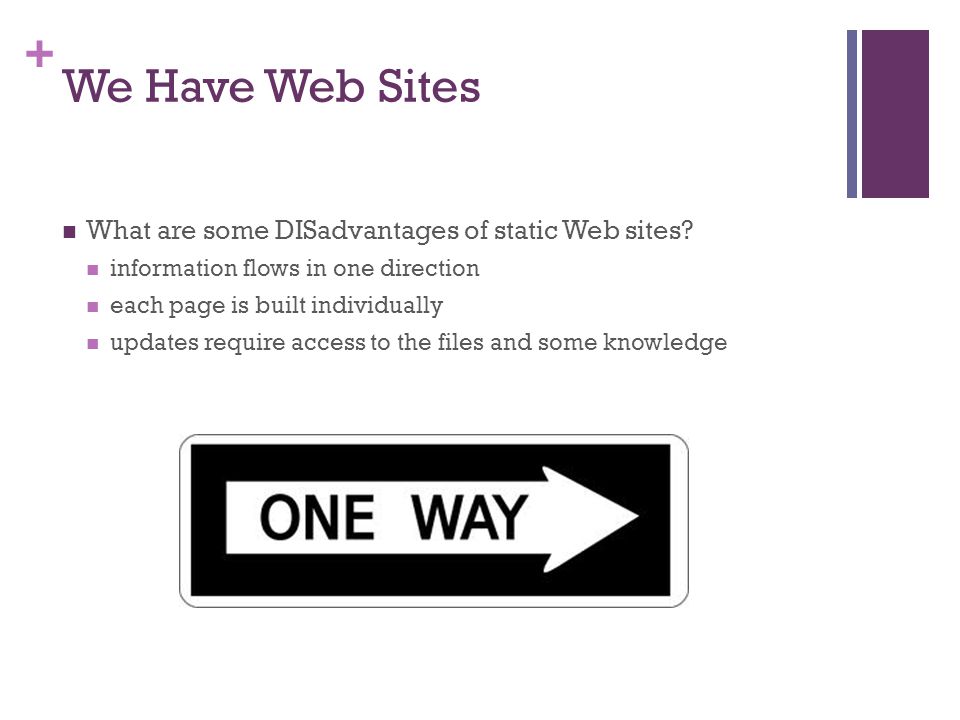 + We Have Web Sites What are some DISadvantages of static Web sites.