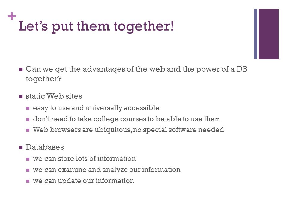 + Let’s put them together. Can we get the advantages of the web and the power of a DB together.