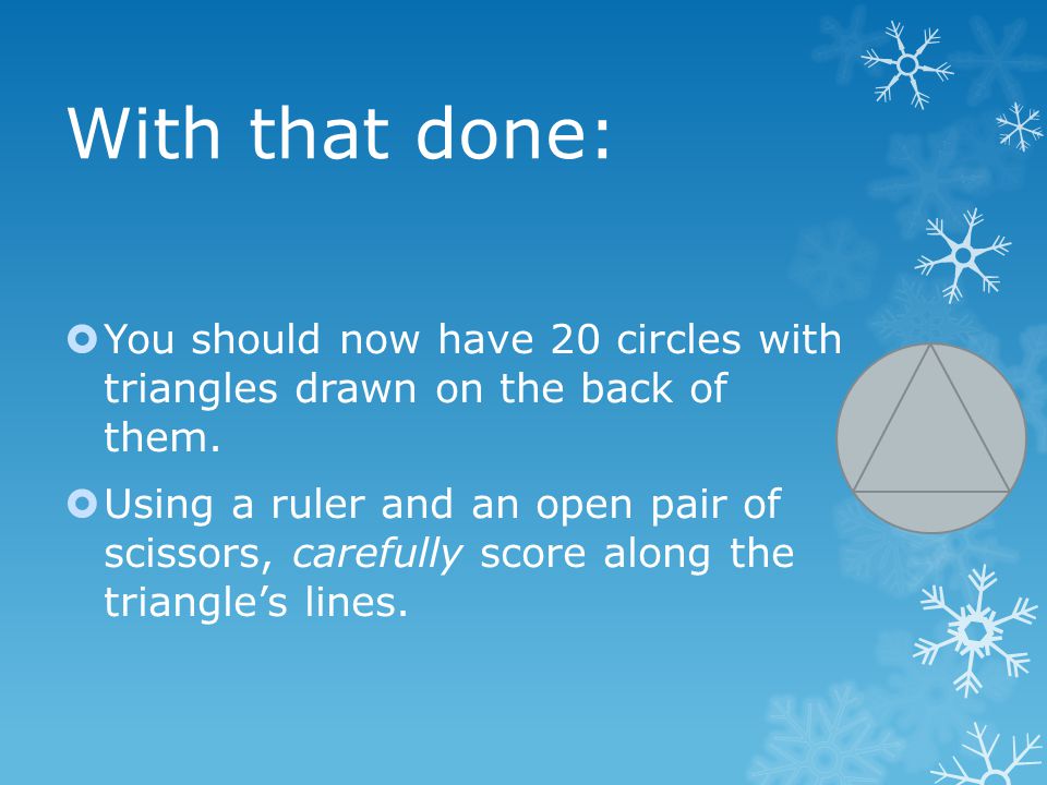 With that done:  You should now have 20 circles with triangles drawn on the back of them.