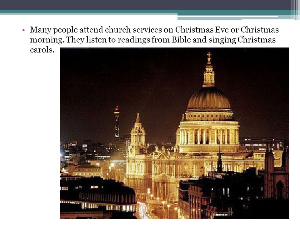 Many people attend church services on Christmas Eve or Christmas morning.