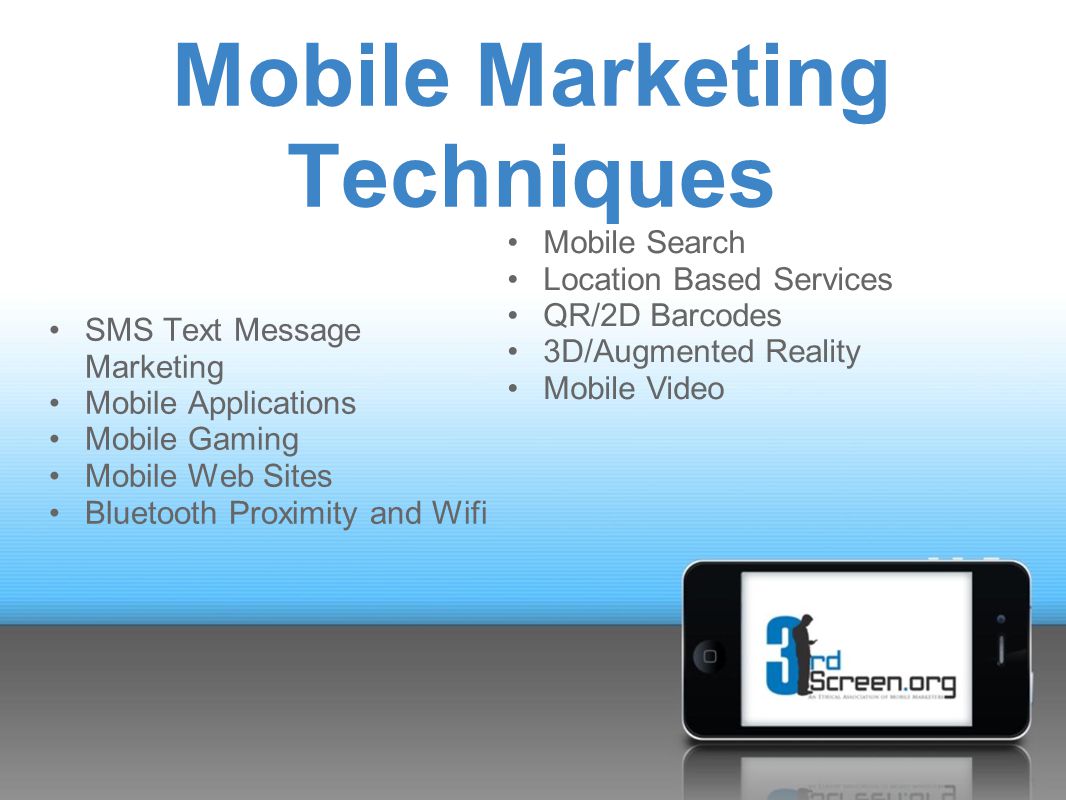 SMS Text Message Marketing Mobile Applications Mobile Gaming Mobile Web Sites Bluetooth Proximity and Wifi Mobile Marketing Techniques Mobile Search Location Based Services QR/2D Barcodes 3D/Augmented Reality Mobile Video