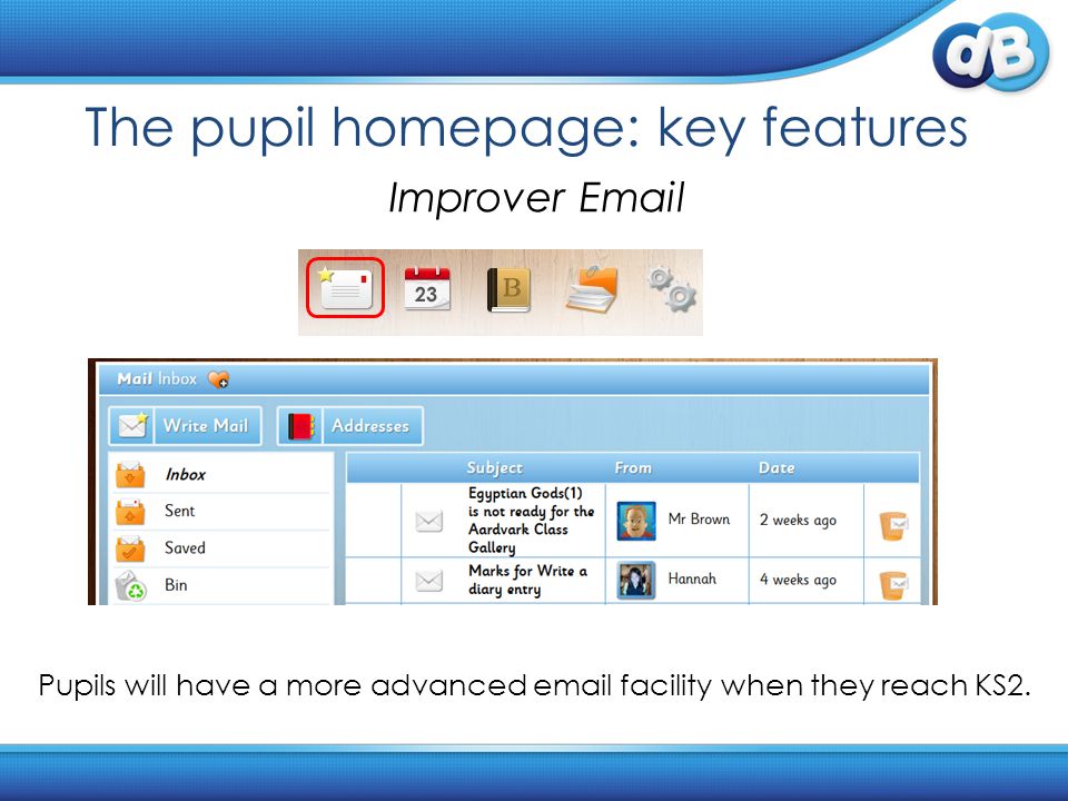 The pupil homepage: key features Improver  Pupils will have a more advanced  facility when they reach KS2.