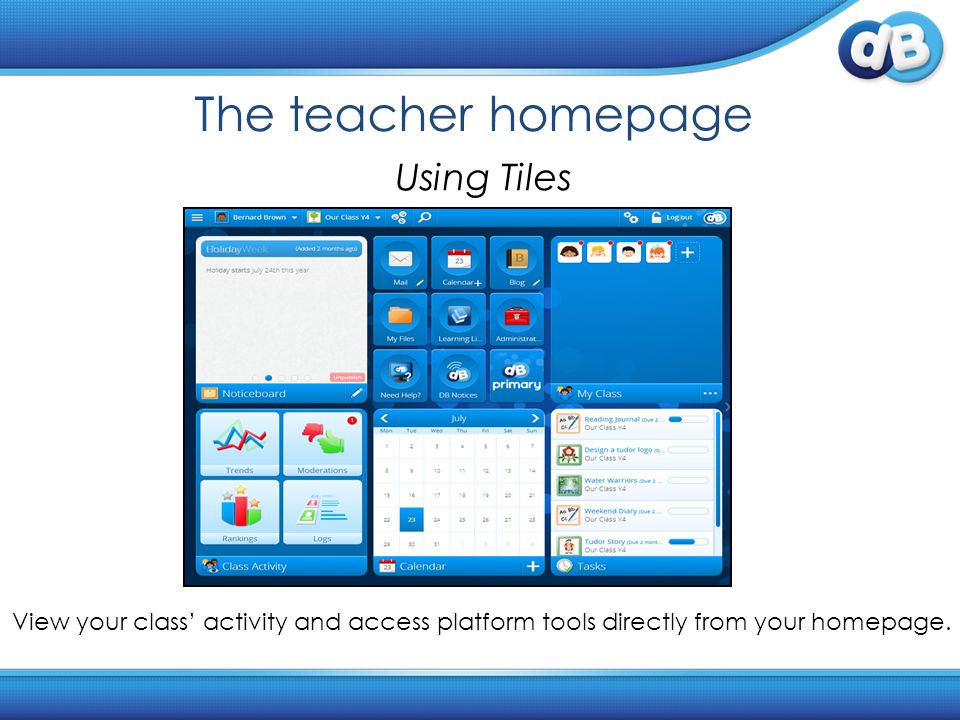 The teacher homepage Using Tiles View your class’ activity and access platform tools directly from your homepage.