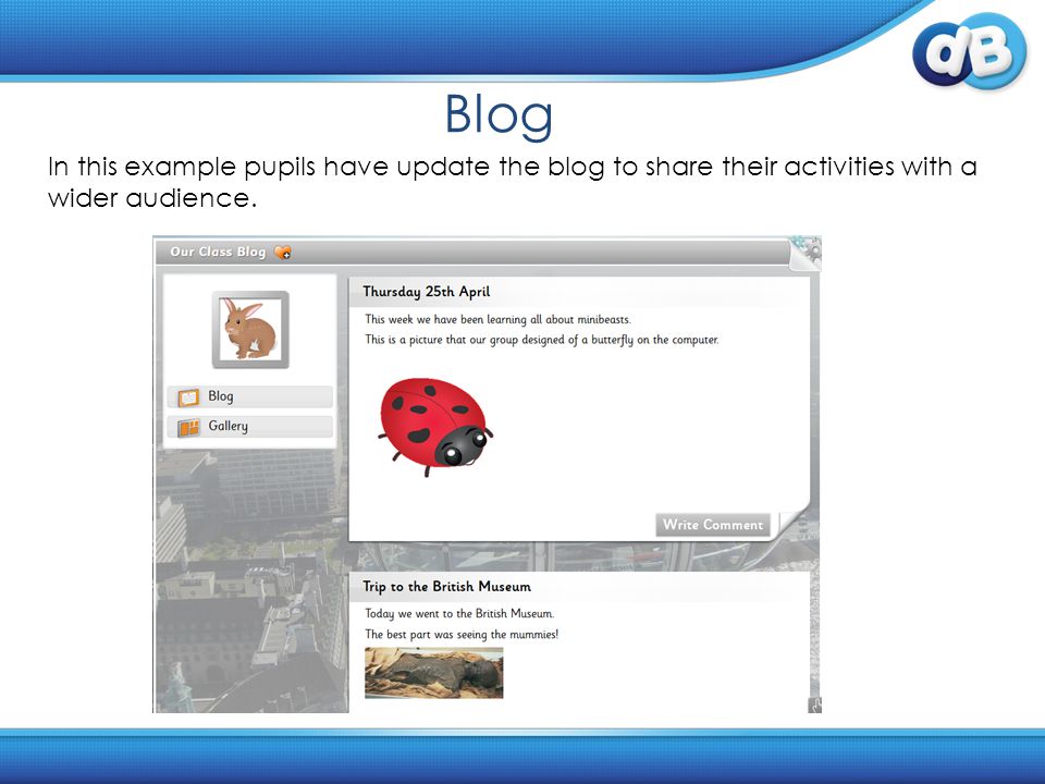 Blog In this example pupils have update the blog to share their activities with a wider audience.