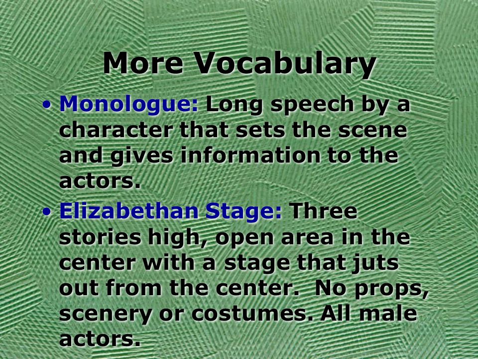 More Vocabulary Monologue: Long speech by a character that sets the scene and gives information to the actors.