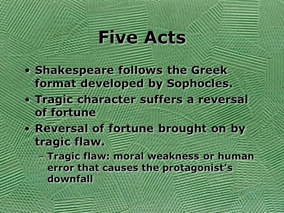 Five Acts Shakespeare follows the Greek format developed by Sophocles.