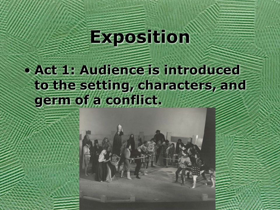 Exposition Act 1: Audience is introduced to the setting, characters, and germ of a conflict.