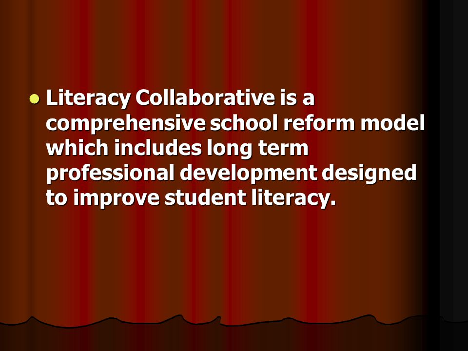 Literacy Collaborative is a comprehensive school reform model which includes long term professional development designed to improve student literacy.