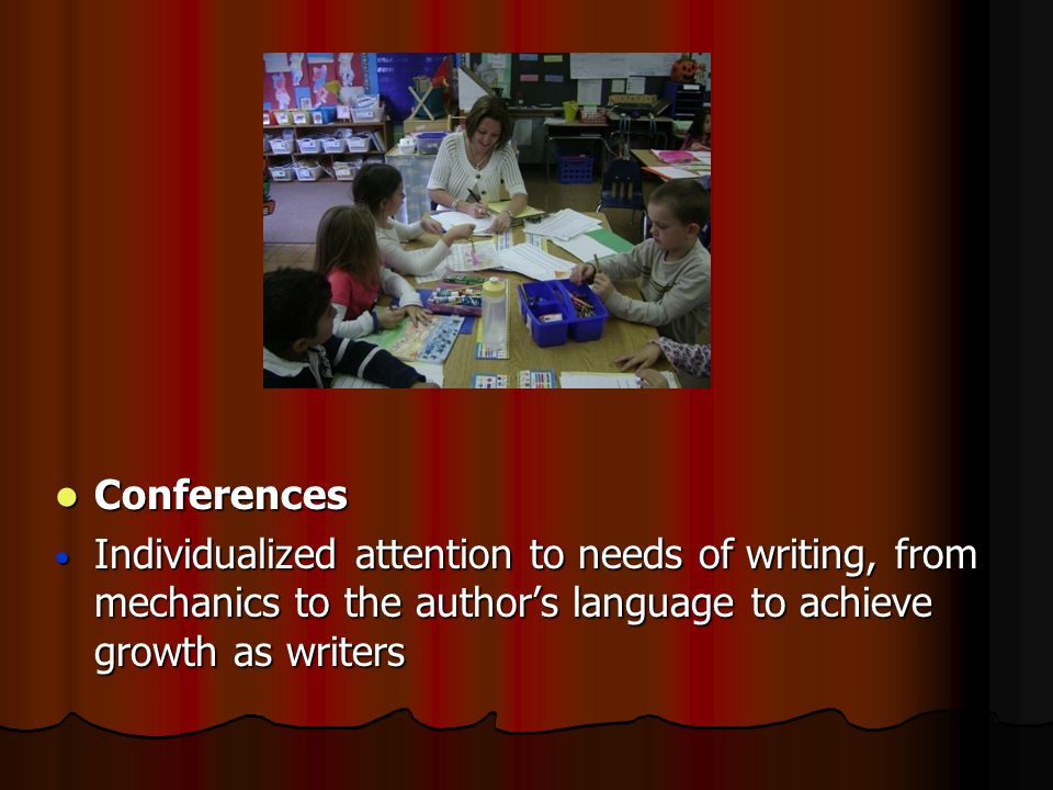 Conferences Conferences Individualized attention to needs of writing, from mechanics to the author’s language to achieve growth as writers Individualized attention to needs of writing, from mechanics to the author’s language to achieve growth as writers