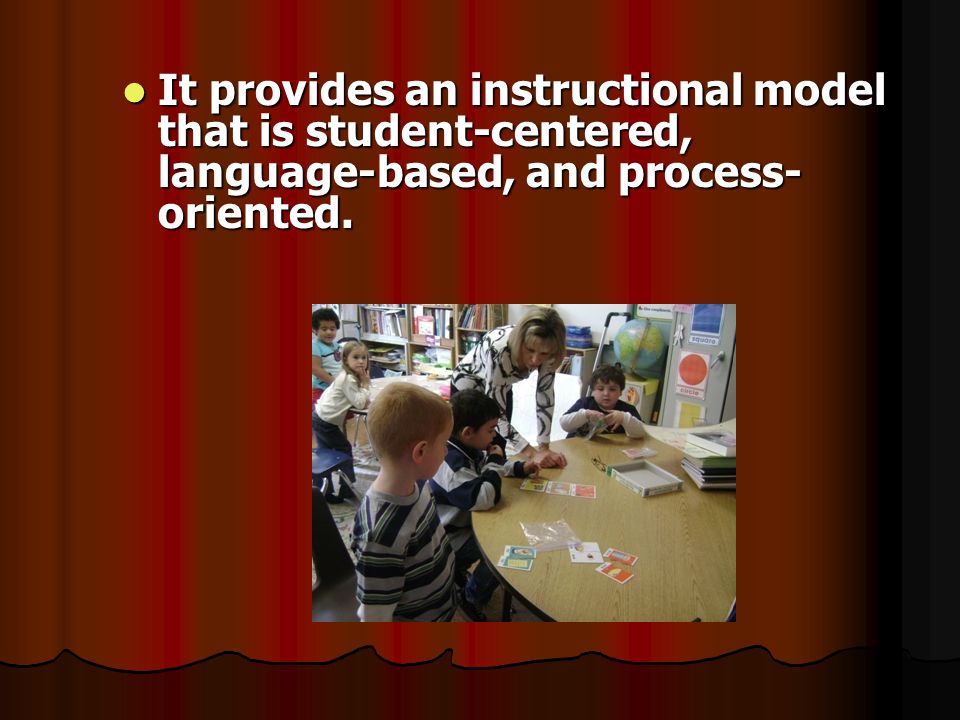 It provides an instructional model that is student-centered, language-based, and process- oriented.
