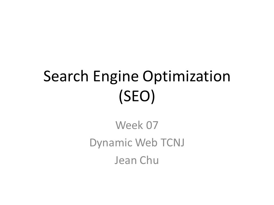 Search Engine Optimization (SEO) Week 07 Dynamic Web TCNJ Jean Chu