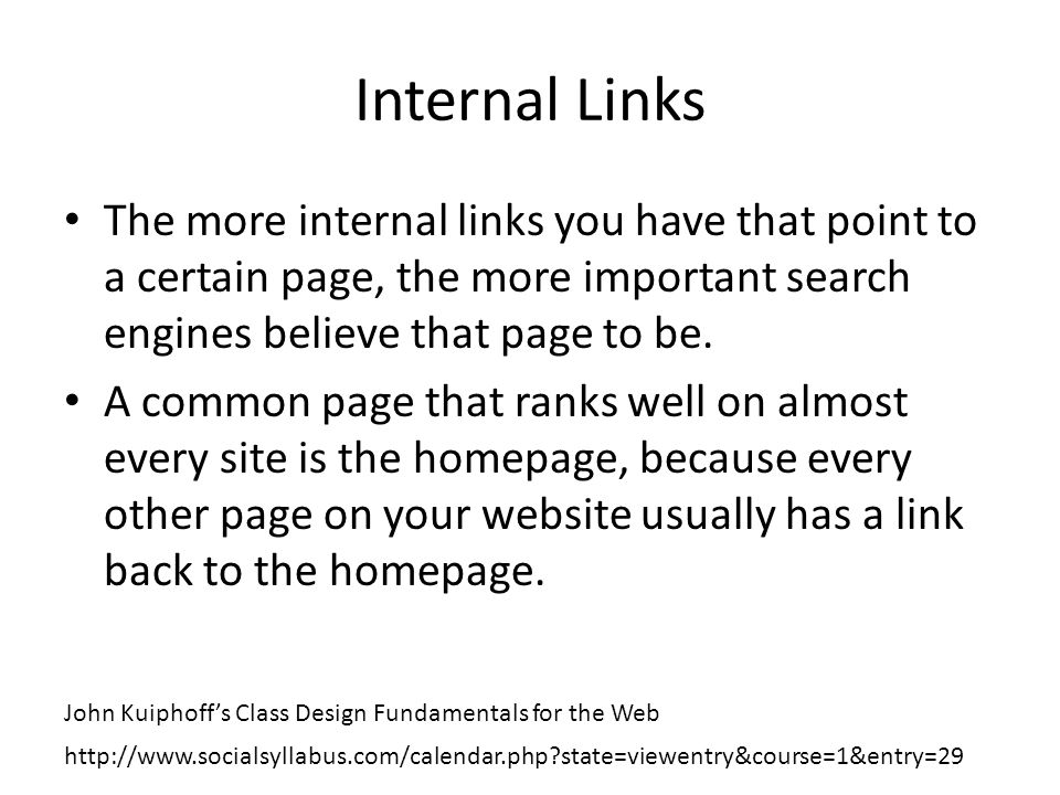 Internal Links The more internal links you have that point to a certain page, the more important search engines believe that page to be.