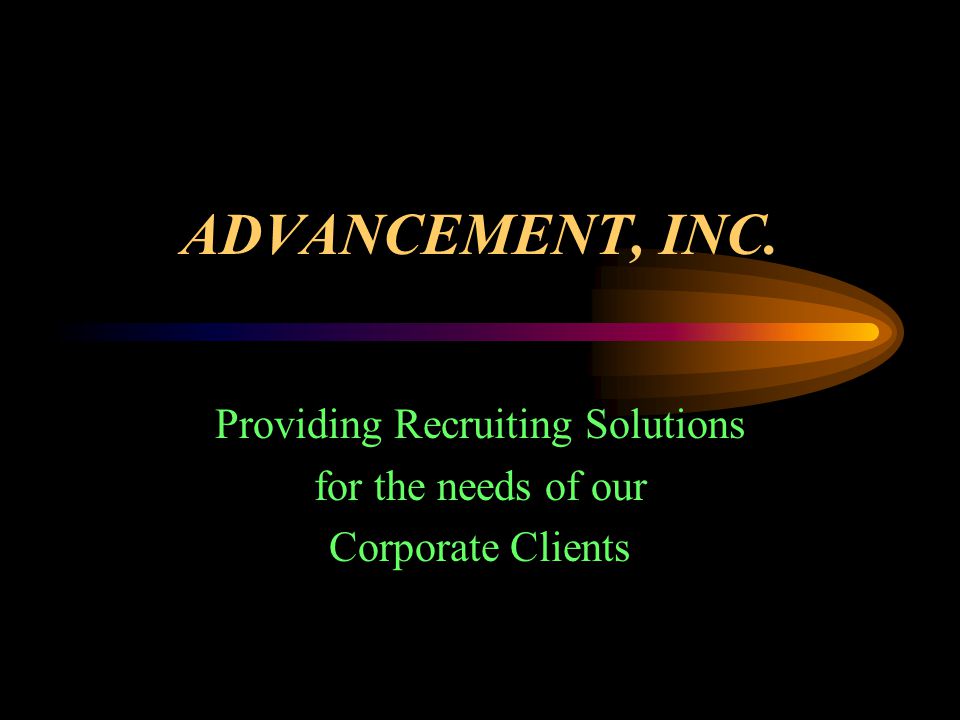ADVANCEMENT, INC. Providing Recruiting Solutions for the needs of our Corporate Clients