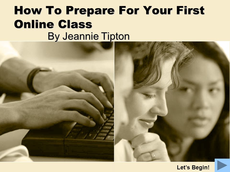 How To Prepare For Your First Online Class By Jeannie Tipton Let’s Begin!