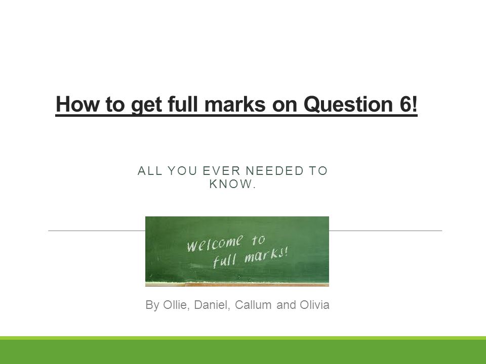 How to get full marks on Question 6. ALL YOU EVER NEEDED TO KNOW.