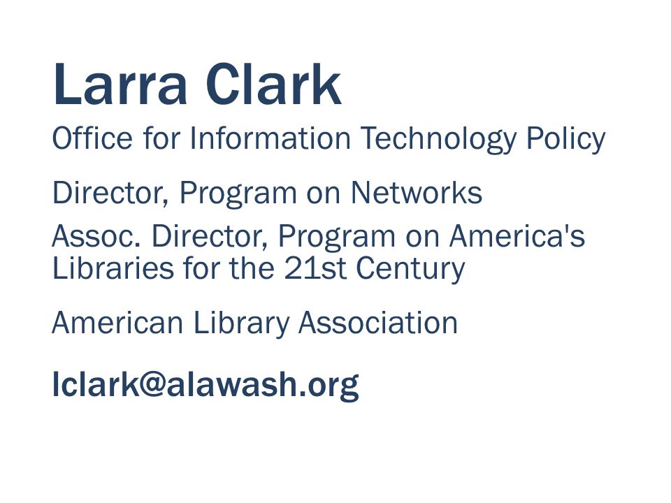 Larra Clark Office for Information Technology Policy Director, Program on Networks Assoc.