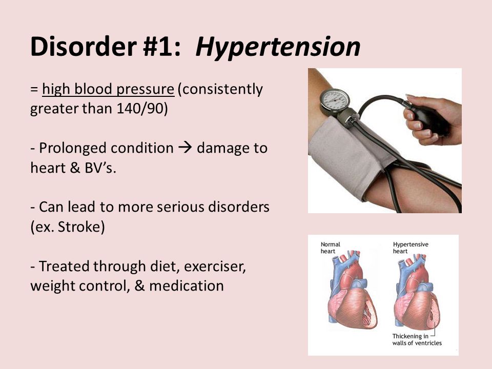 Disorder #1: Hypertension = high blood pressure (consistently greater than 140/90) - Prolonged condition  damage to heart & BV’s.