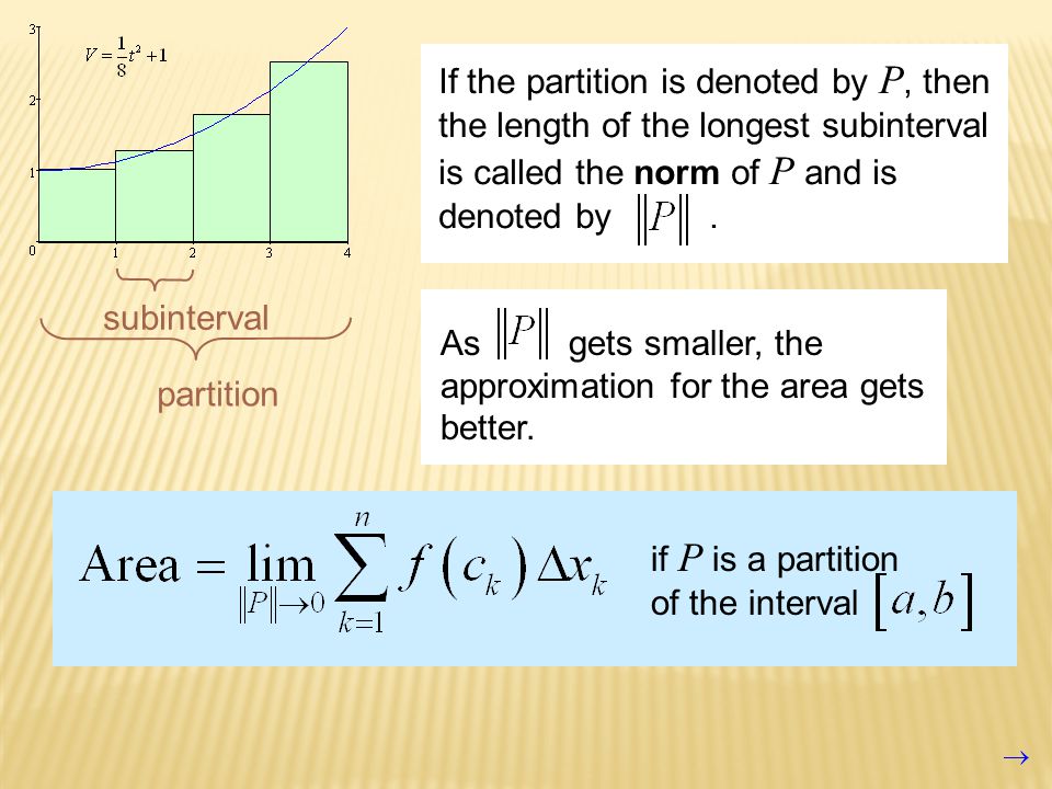 subinterval partition If the partition is denoted by P, then the length of the longest subinterval is called the norm of P and is denoted by.