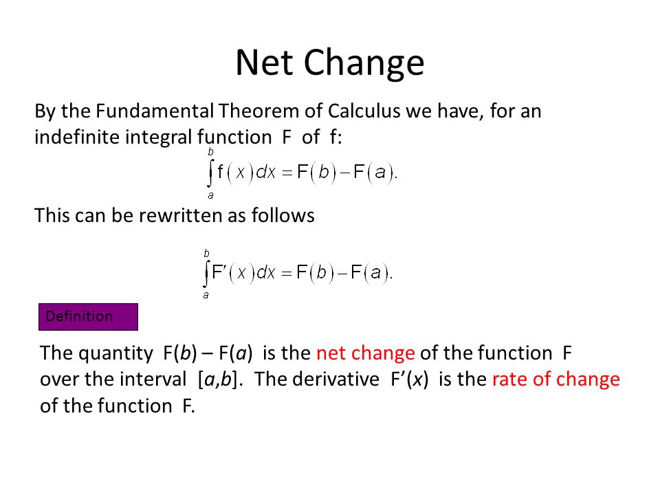 Net Change This can be rewritten as follows The quantity F(b) – F(a) is the net change of the function F over the interval [a,b].