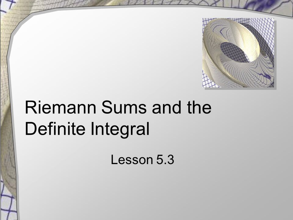 Riemann Sums and the Definite Integral Lesson 5.3