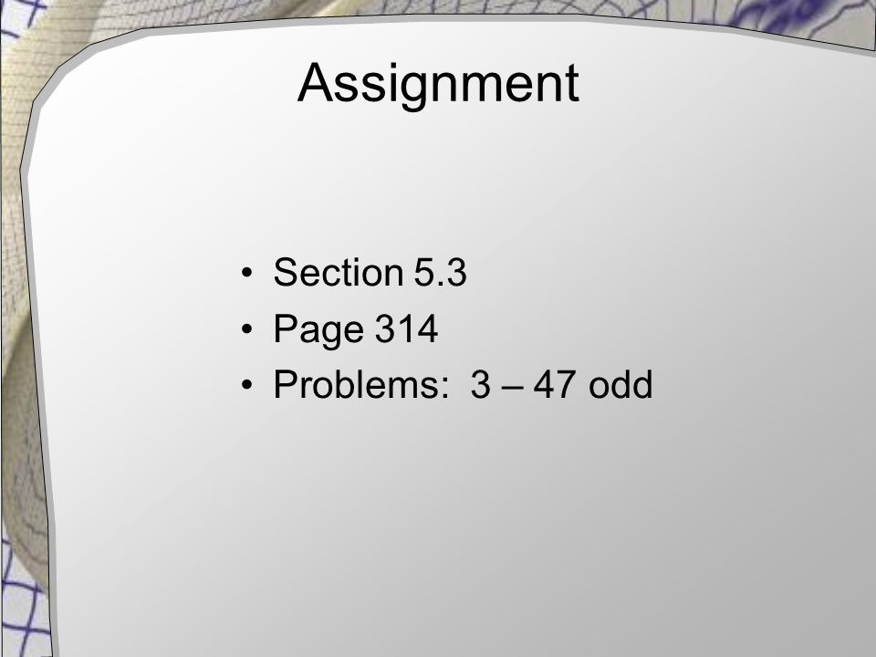 Assignment Section 5.3 Page 314 Problems: 3 – 47 odd