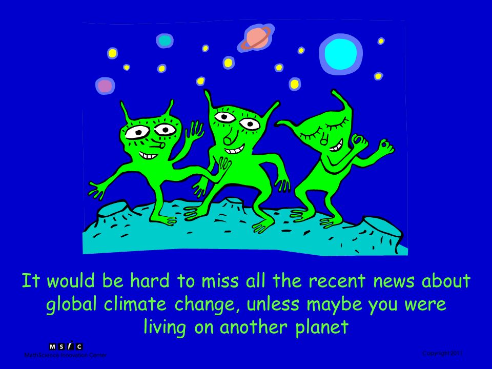 Copyright 2011 It would be hard to miss all the recent news about global climate change, unless maybe you were living on another planet