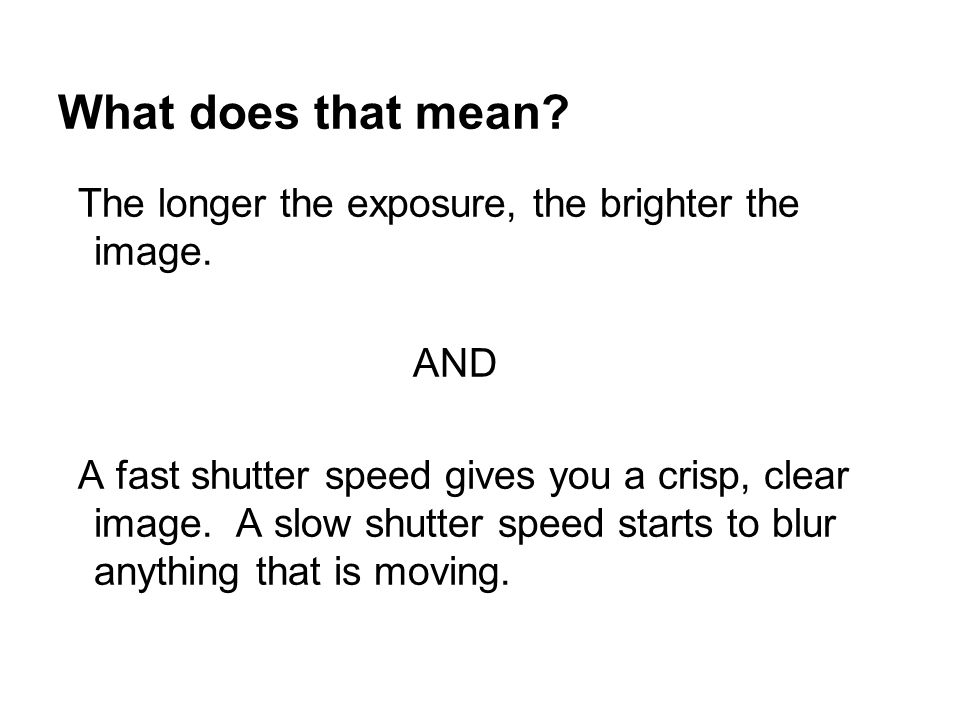 What does that mean. The longer the exposure, the brighter the image.