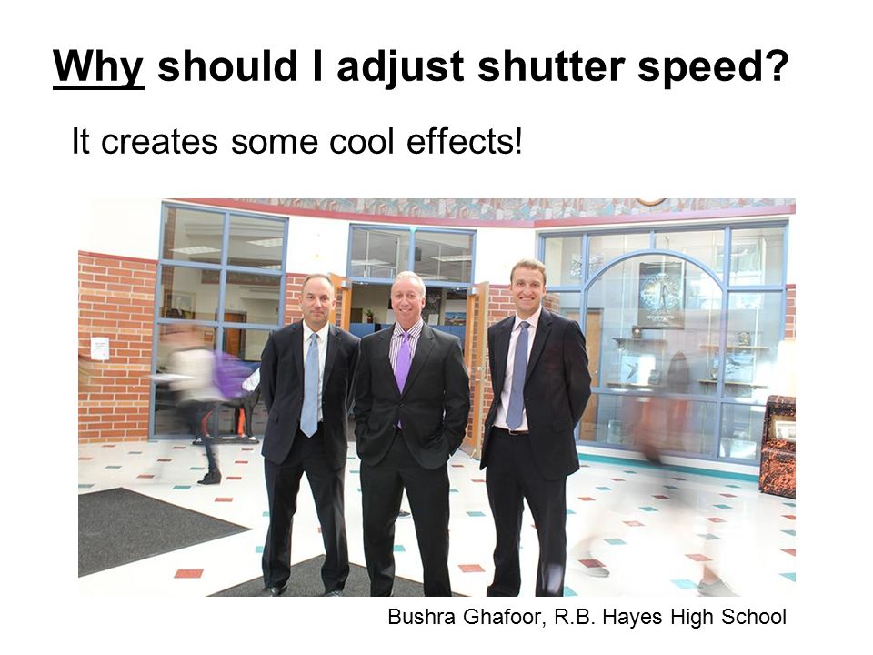 Why should I adjust shutter speed. It creates some cool effects.
