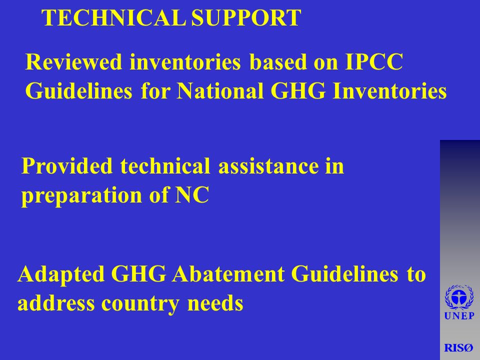 Adapted GHG Abatement Guidelines to address country needs TECHNICAL SUPPORT Reviewed inventories based on IPCC Guidelines for National GHG Inventories Provided technical assistance in preparation of NC
