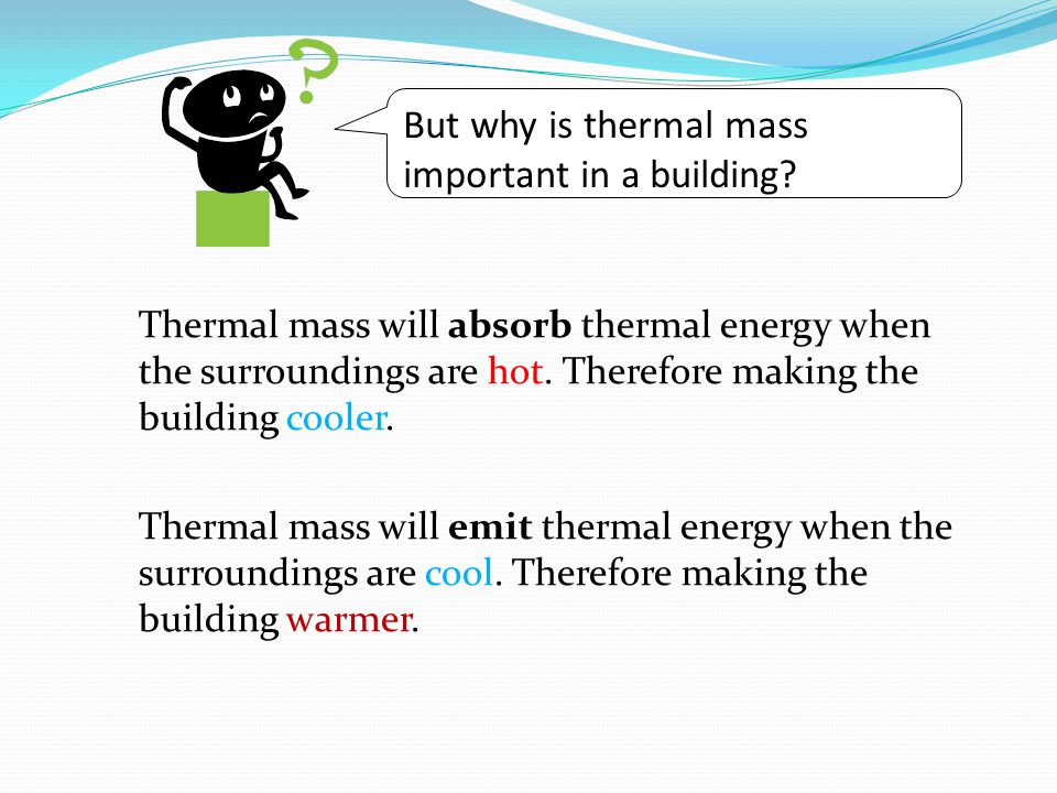 Thermal mass will absorb thermal energy when the surroundings are hot.