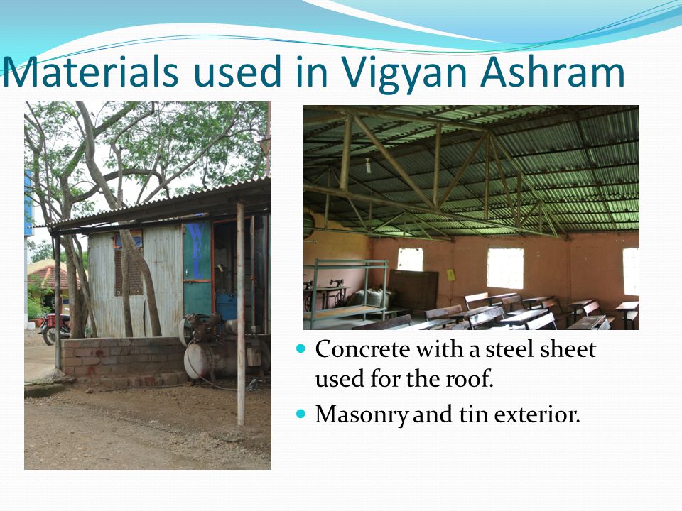 Materials used in Vigyan Ashram Concrete with a steel sheet used for the roof.
