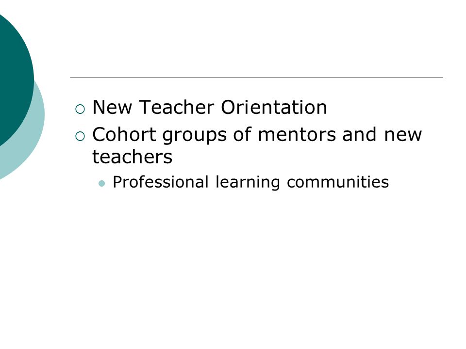  New Teacher Orientation  Cohort groups of mentors and new teachers Professional learning communities