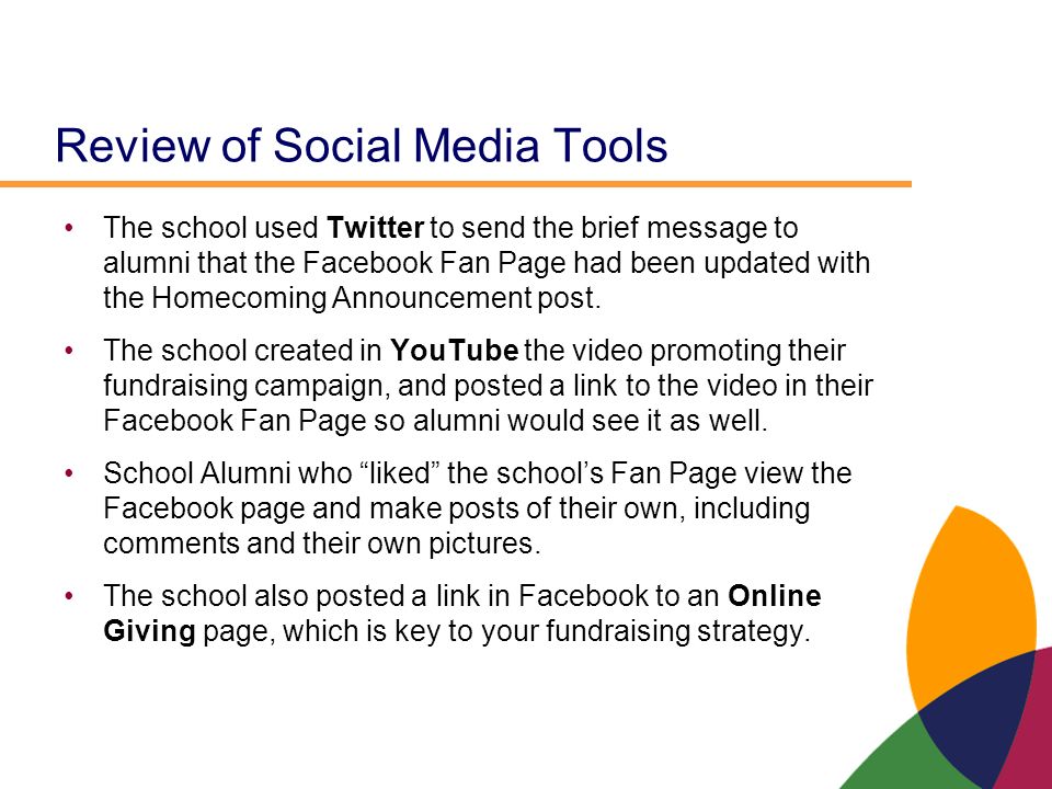 Review of Social Media Tools The school used Twitter to send the brief message to alumni that the Facebook Fan Page had been updated with the Homecoming Announcement post.