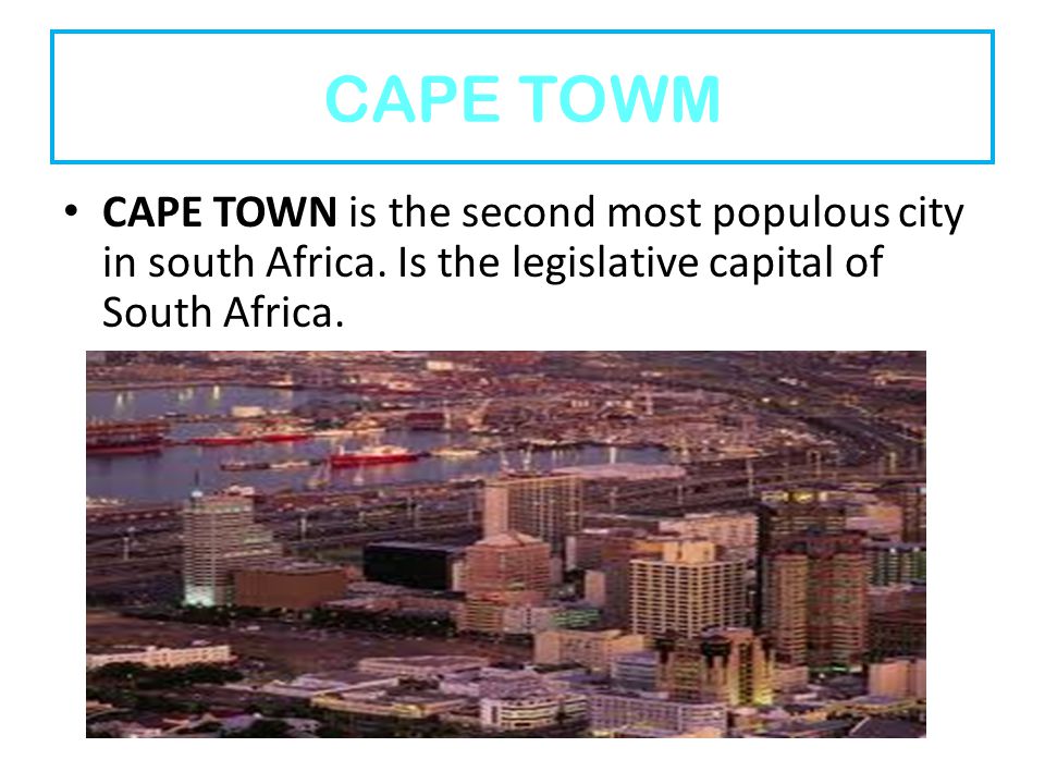 CAPE TOWM CAPE TOWN is the second most populous city in south Africa.