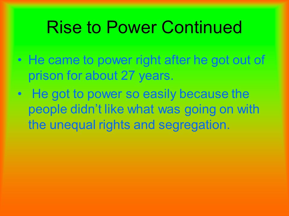 Rise to Power Continued He came to power right after he got out of prison for about 27 years.