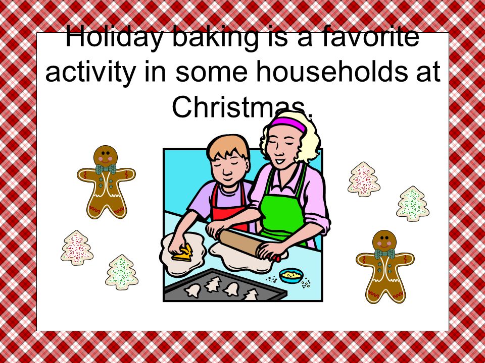 Holiday baking is a favorite activity in some households at Christmas.