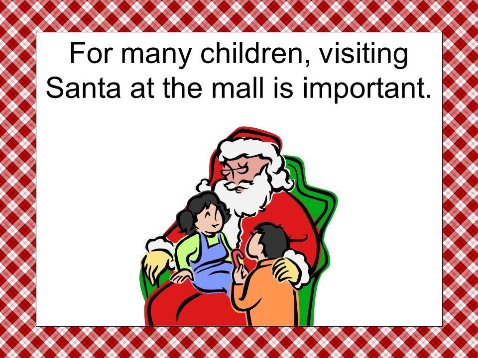 For many children, visiting Santa at the mall is important.