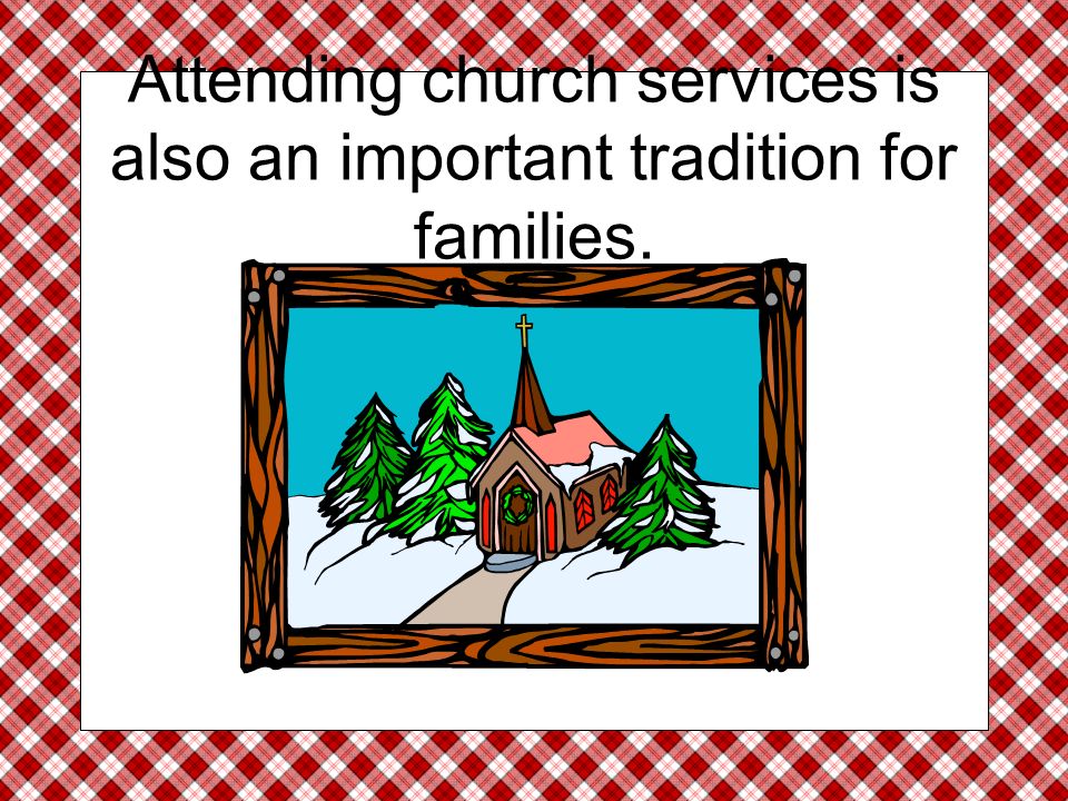 Attending church services is also an important tradition for families.